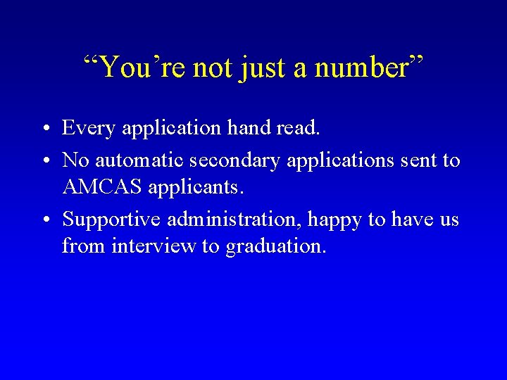 “You’re not just a number” • Every application hand read. • No automatic secondary