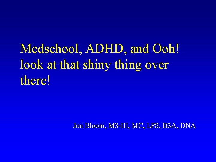 Medschool, ADHD, and Ooh! look at that shiny thing over there! Jon Bloom, MS-III,