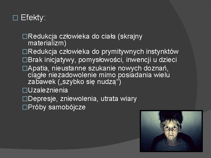 � Efekty: �Redukcja człowieka do ciała (skrajny materializm) �Redukcja człowieka do prymitywnych instynktów �Brak