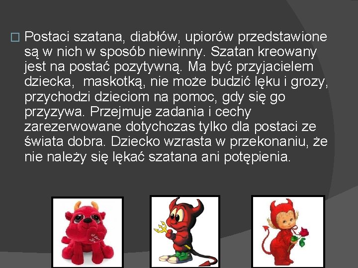 � Postaci szatana, diabłów, upiorów przedstawione są w nich w sposób niewinny. Szatan kreowany