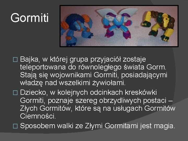 Gormiti Bajka, w której grupa przyjaciół zostaje teleportowana do równoległego świata Gorm. Stają się