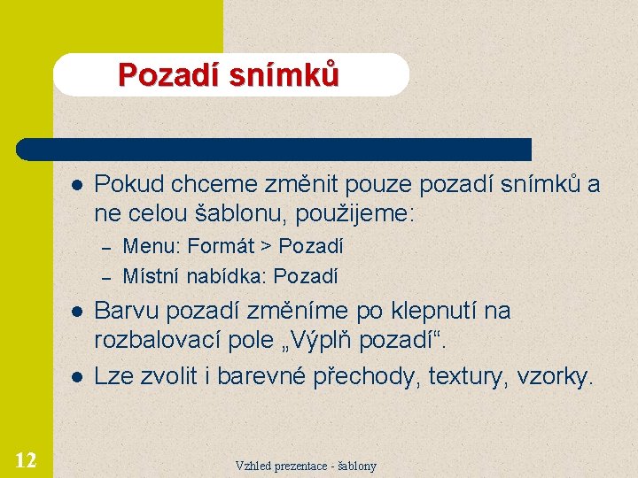 Pozadí snímků l Pokud chceme změnit pouze pozadí snímků a ne celou šablonu, použijeme: