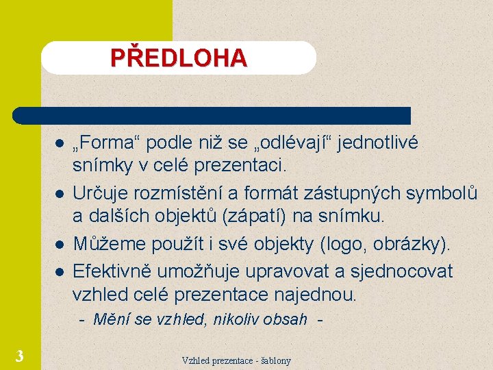 PŘEDLOHA l l „Forma“ podle niž se „odlévají“ jednotlivé snímky v celé prezentaci. Určuje