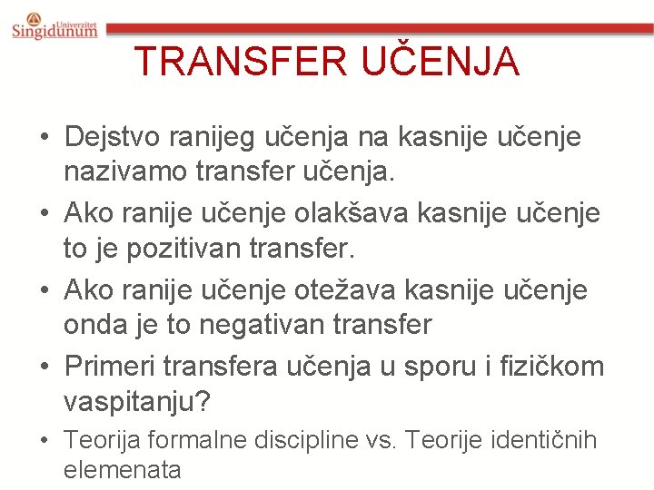 TRANSFER UČENJA • Dejstvo ranijeg učenja na kasnije učenje nazivamo transfer učenja. • Ako