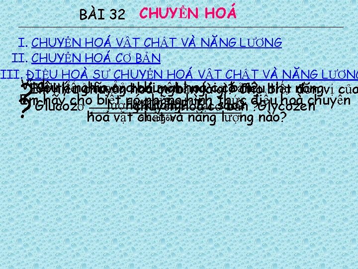 BÀI 32 CHUYỂN HOÁ I. CHUYỂN HOÁ VẬT CHẤT VÀ NĂNG LƯỢNG II. CHUYỂN