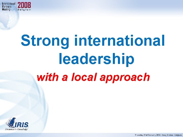 Strong international leadership with a local approach 