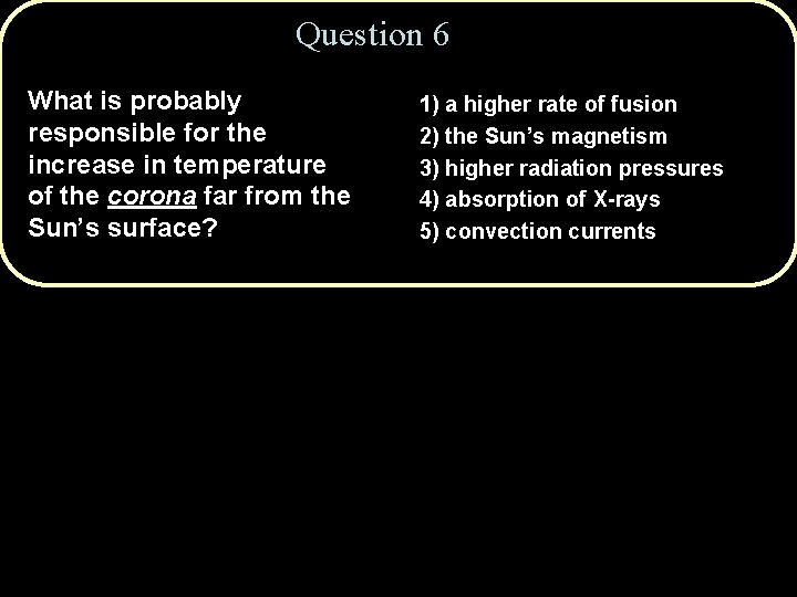 Question 6 What is probably responsible for the increase in temperature of the corona
