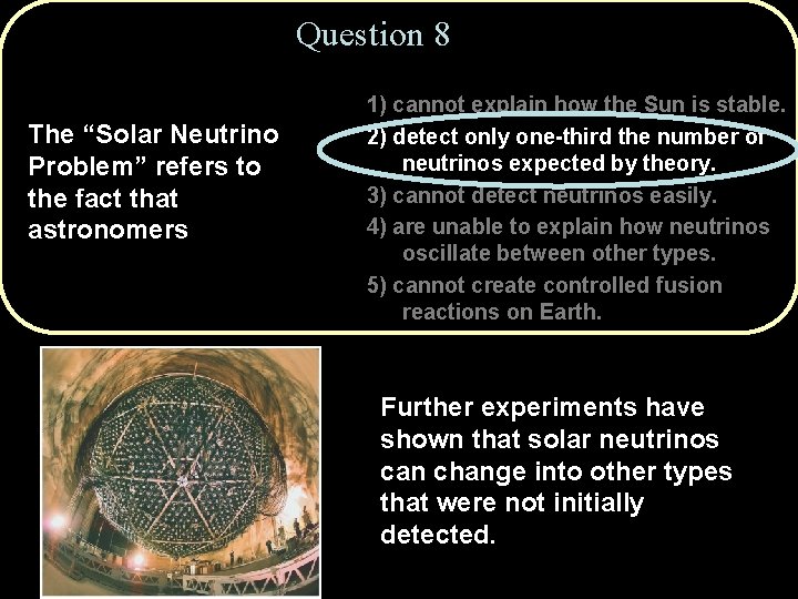 Question 8 The “Solar Neutrino Problem” refers to the fact that astronomers 1) cannot