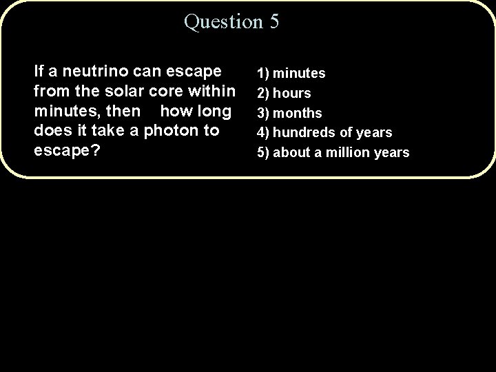 Question 5 If a neutrino can escape from the solar core within minutes, then