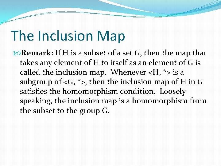 The Inclusion Map Remark: If H is a subset of a set G, then