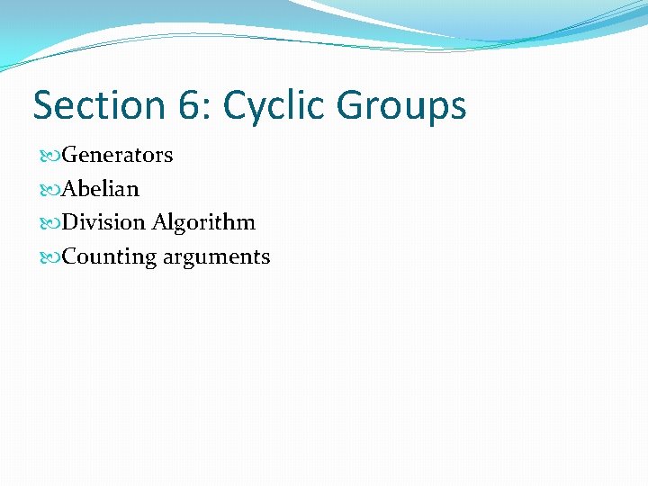 Section 6: Cyclic Groups Generators Abelian Division Algorithm Counting arguments 