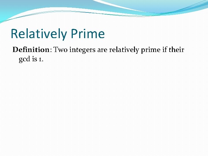 Relatively Prime Definition: Two integers are relatively prime if their gcd is 1. 