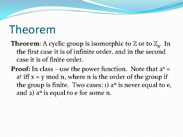 Theorem: A cyclic group is isomorphic to ℤ or to ℤn. In the first