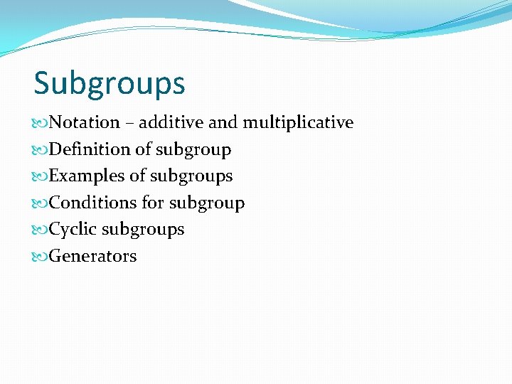 Subgroups Notation – additive and multiplicative Definition of subgroup Examples of subgroups Conditions for