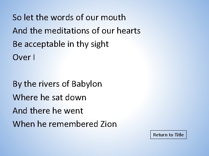 So let the words of our mouth And the meditations of our hearts Be