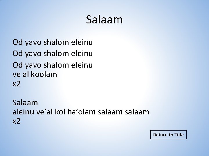 Salaam Od yavo shalom eleinu ve al koolam x 2 Salaam aleinu ve’al kol