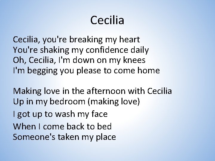 Cecilia, you're breaking my heart You're shaking my confidence daily Oh, Cecilia, I'm down