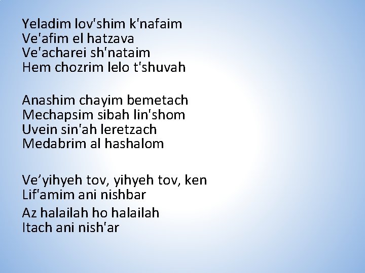 Yeladim lov'shim k'nafaim Ve'afim el hatzava Ve'acharei sh'nataim Hem chozrim lelo t'shuvah Anashim chayim