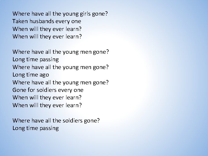 Where have all the young girls gone? Taken husbands every one When will they