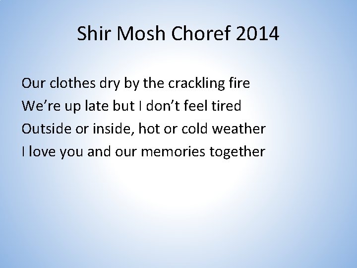 Shir Mosh Choref 2014 Our clothes dry by the crackling fire We’re up late