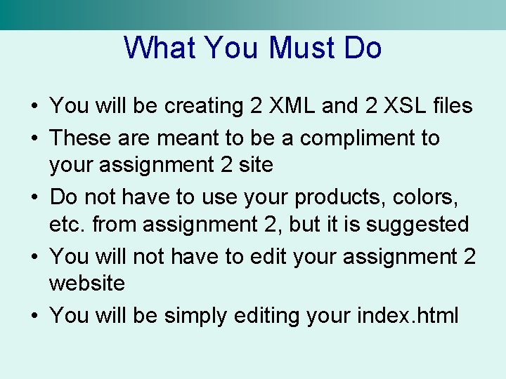 What You Must Do • You will be creating 2 XML and 2 XSL