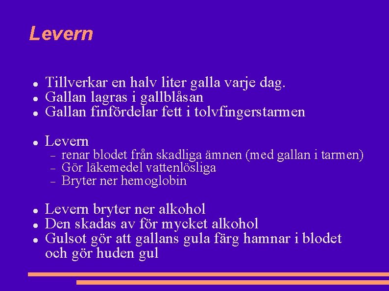 Levern Tillverkar en halv liter galla varje dag. Gallan lagras i gallblåsan Gallan finfördelar Levern Tillverkar en halv liter galla varje dag. Gallan lagras i gallblåsan Gallan finfördelar