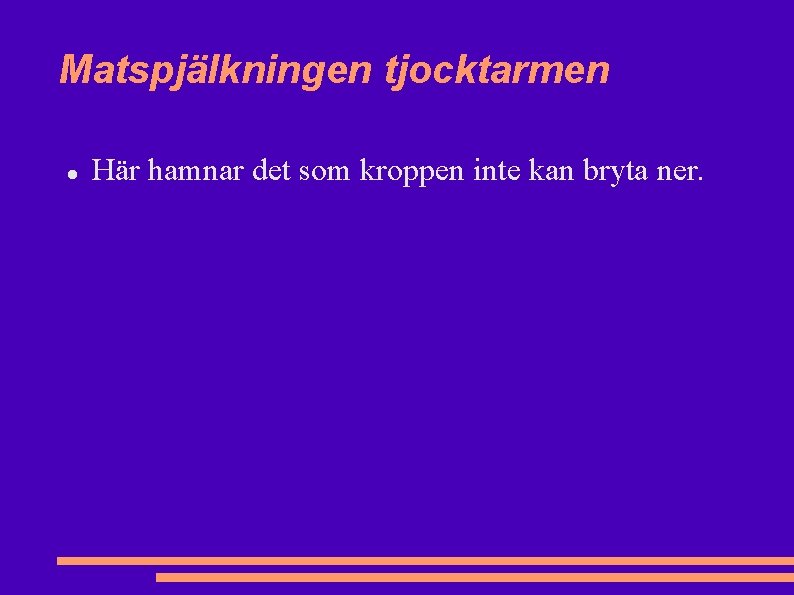 Matspjälkningen tjocktarmen Här hamnar det som kroppen inte kan bryta ner. Matspjälkningen tjocktarmen Här hamnar det som kroppen inte kan bryta ner.