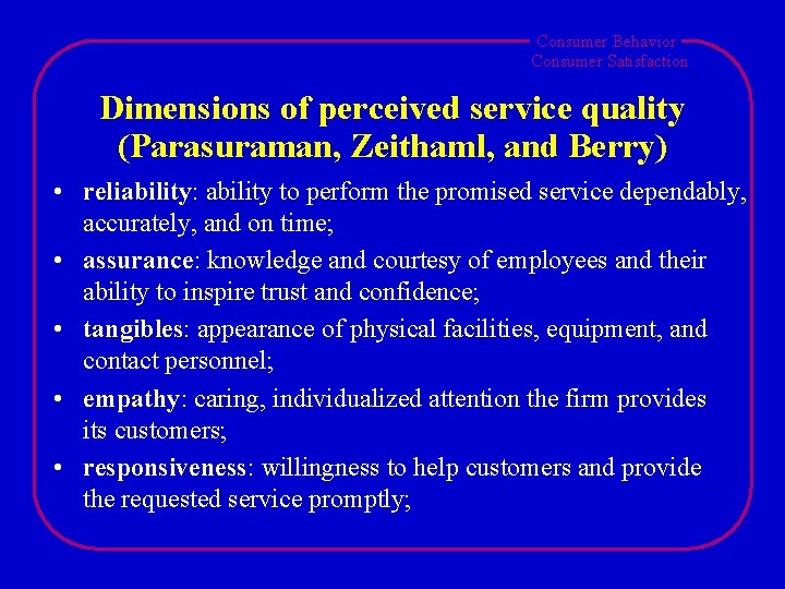 Consumer Behavior Consumer Satisfaction Dimensions of perceived service quality (Parasuraman, Zeithaml, and Berry) •