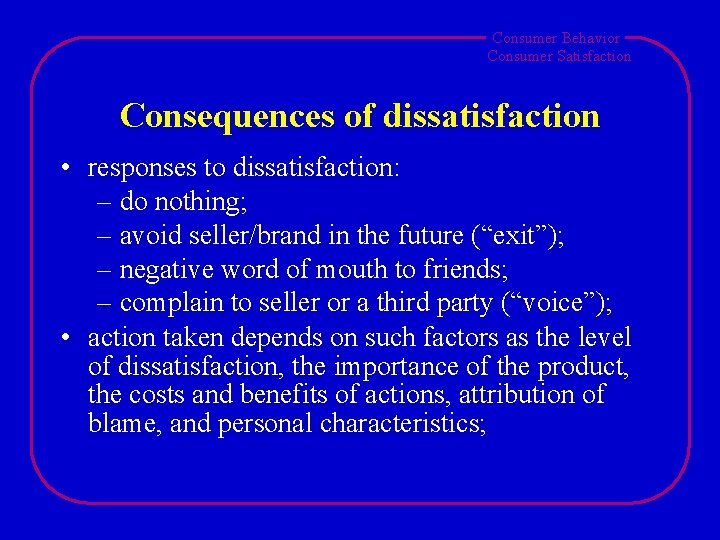 Consumer Behavior Consumer Satisfaction Consequences of dissatisfaction • responses to dissatisfaction: – do nothing;