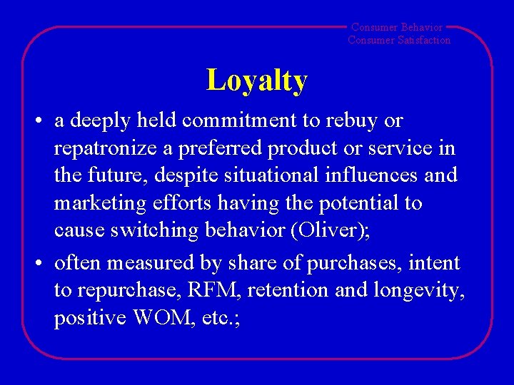 Consumer Behavior Consumer Satisfaction Loyalty • a deeply held commitment to rebuy or repatronize