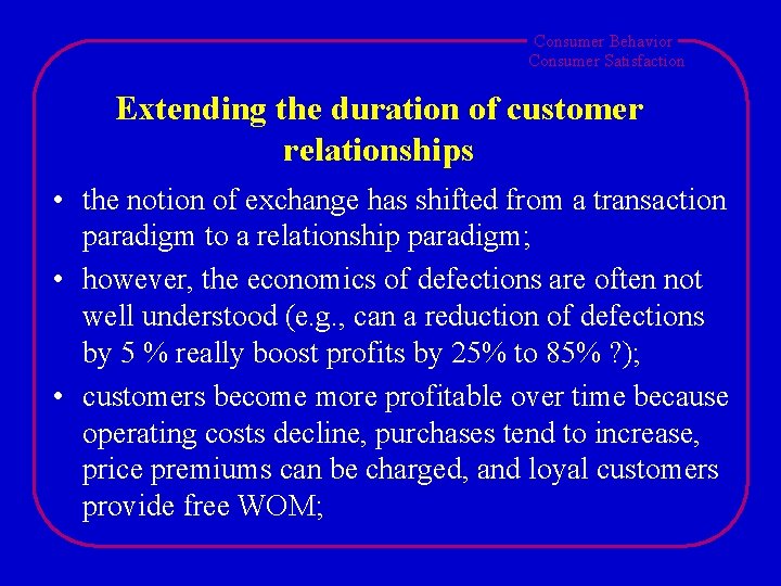Consumer Behavior Consumer Satisfaction Extending the duration of customer relationships • the notion of