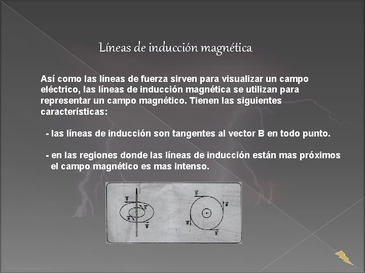 Líneas de inducción magnética Así como las líneas de fuerza sirven para visualizar un