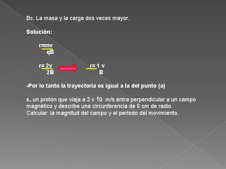 Bc. La masa y la carga dos veces mayor. Solución: r=mv q. B r=