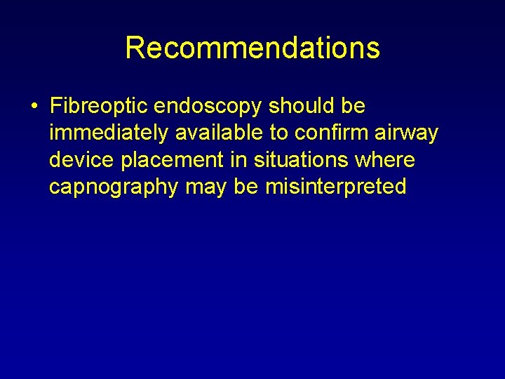 Recommendations • Fibreoptic endoscopy should be immediately available to confirm airway device placement in Recommendations • Fibreoptic endoscopy should be immediately available to confirm airway device placement in