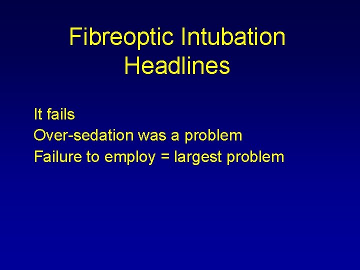 Fibreoptic Intubation Headlines It fails Over-sedation was a problem Failure to employ = largest