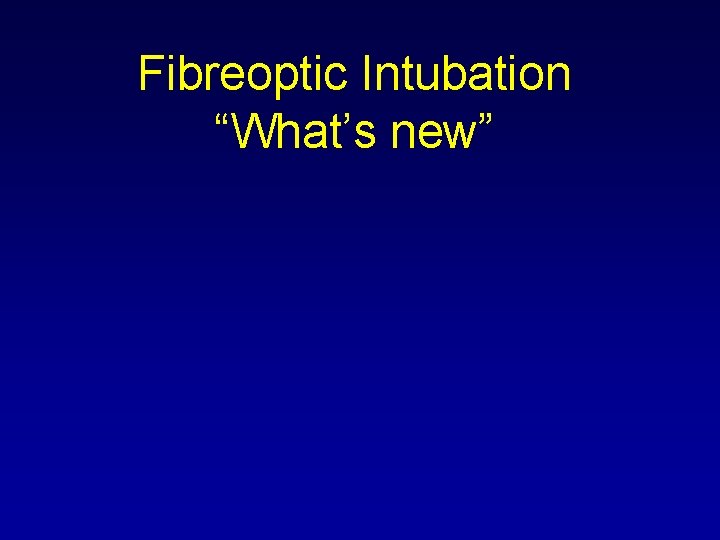 Fibreoptic Intubation “What’s new” 