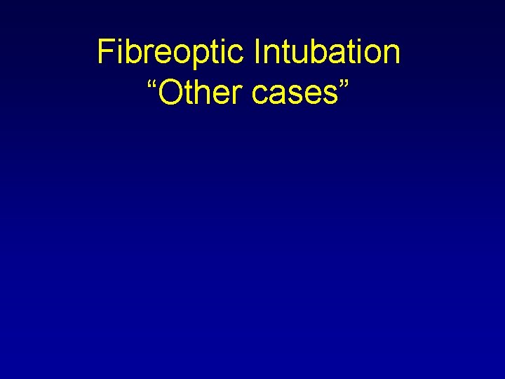 Fibreoptic Intubation “Other cases” Fibreoptic Intubation “Other cases”