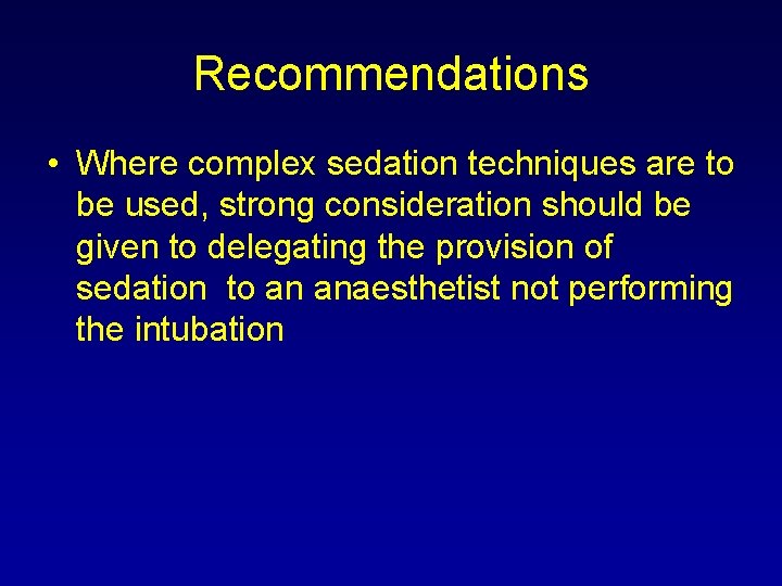 Recommendations • Where complex sedation techniques are to be used, strong consideration should be Recommendations • Where complex sedation techniques are to be used, strong consideration should be