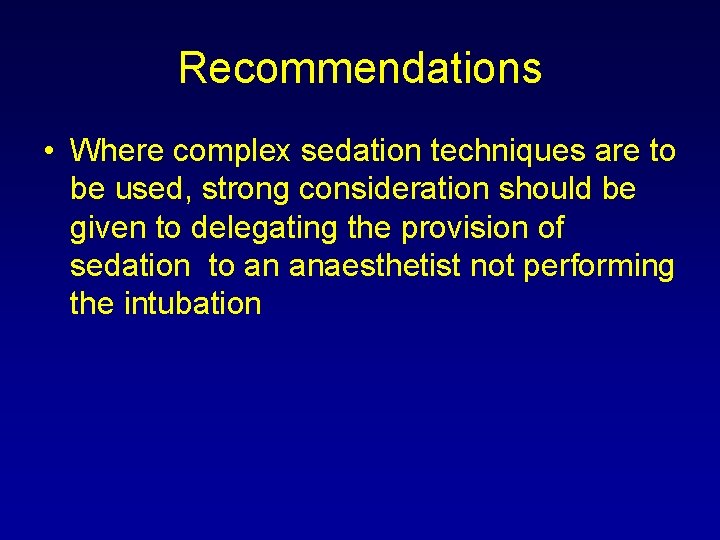 Recommendations • Where complex sedation techniques are to be used, strong consideration should be