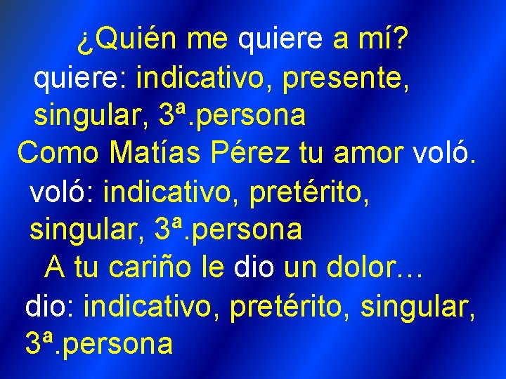 ¿Quién me quiere a mí? quiere: indicativo, presente, singular, 3ª. persona Como Matías Pérez ¿Quién me quiere a mí? quiere: indicativo, presente, singular, 3ª. persona Como Matías Pérez