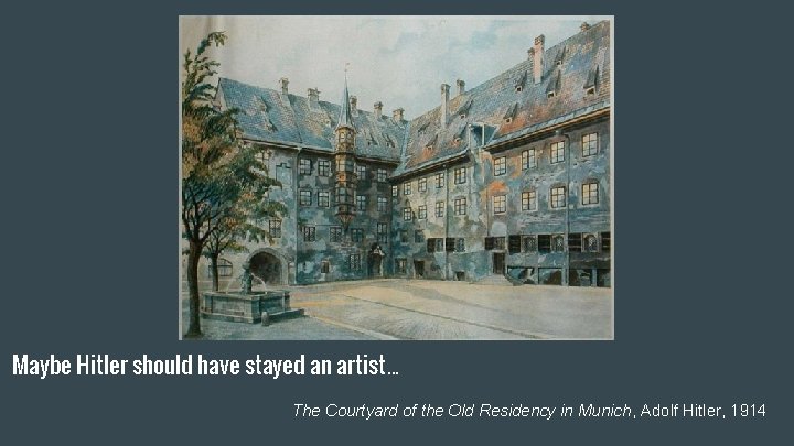 Maybe Hitler should have stayed an artist. . . The Courtyard of the Old