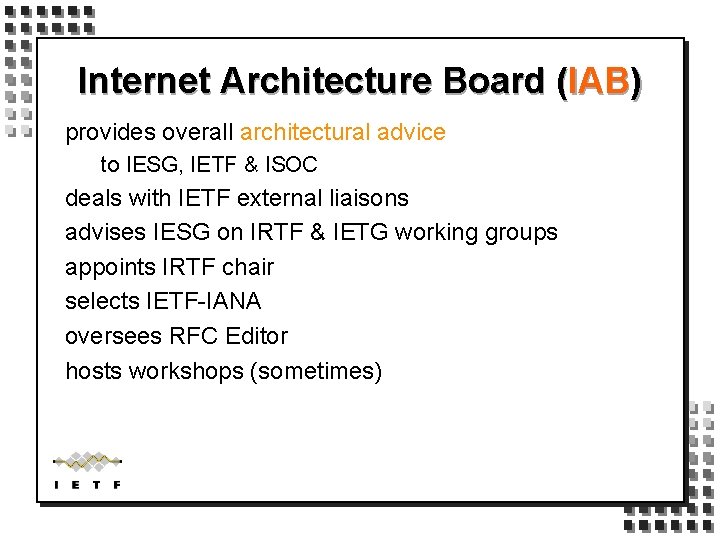 Internet Architecture Board (IAB) provides overall architectural advice to IESG, IETF & ISOC deals