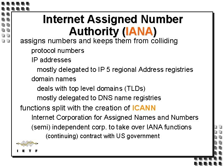 Internet Assigned Number Authority (IANA) assigns numbers and keeps them from colliding protocol numbers