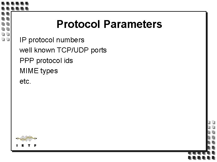 Protocol Parameters IP protocol numbers well known TCP/UDP ports PPP protocol ids MIME types