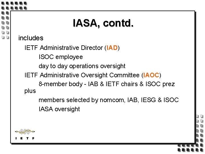 IASA, contd. includes IETF Administrative Director (IAD) ISOC employee day to day operations oversight