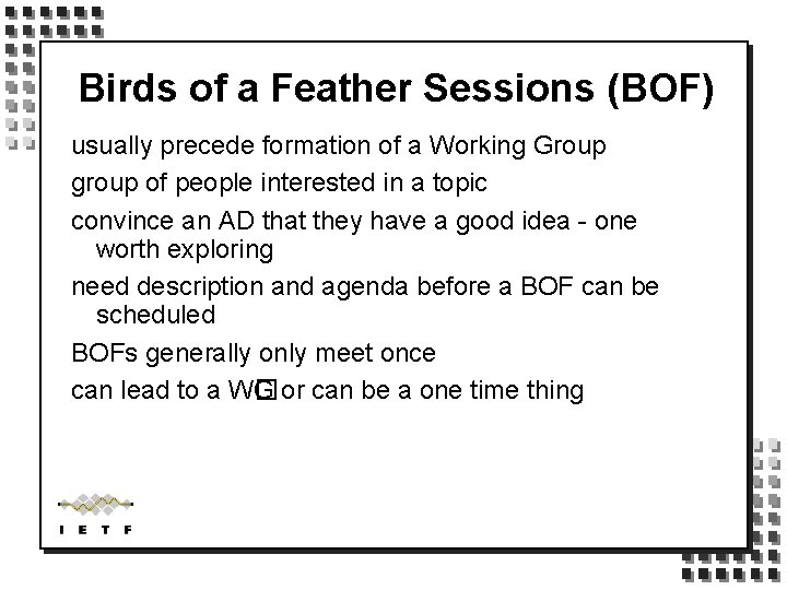 Birds of a Feather Sessions (BOF) usually precede formation of a Working Group group