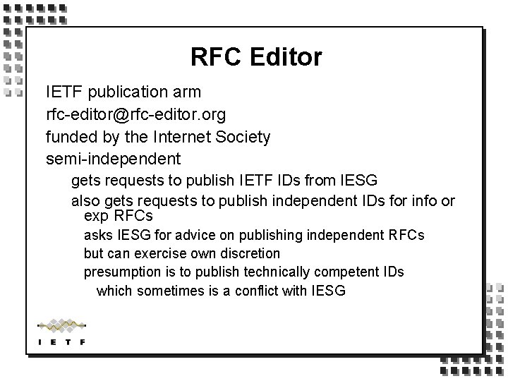 RFC Editor IETF publication arm rfc-editor@rfc-editor. org funded by the Internet Society semi-independent gets