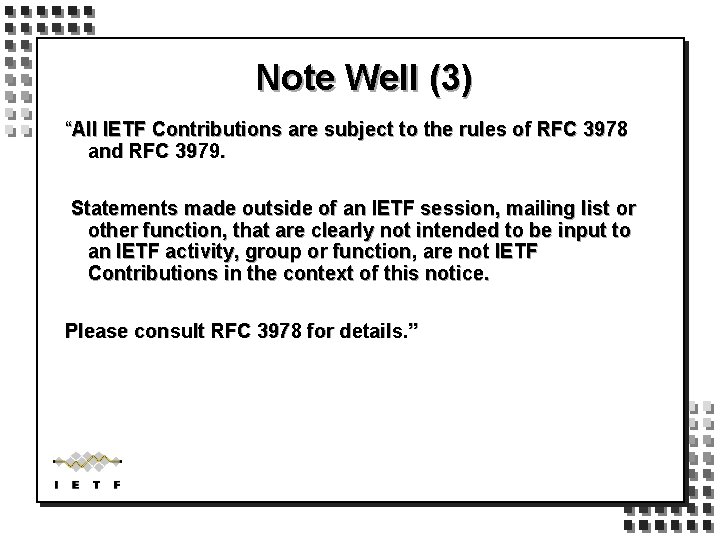 Note Well (3) “All IETF Contributions are subject to the rules of RFC 3978