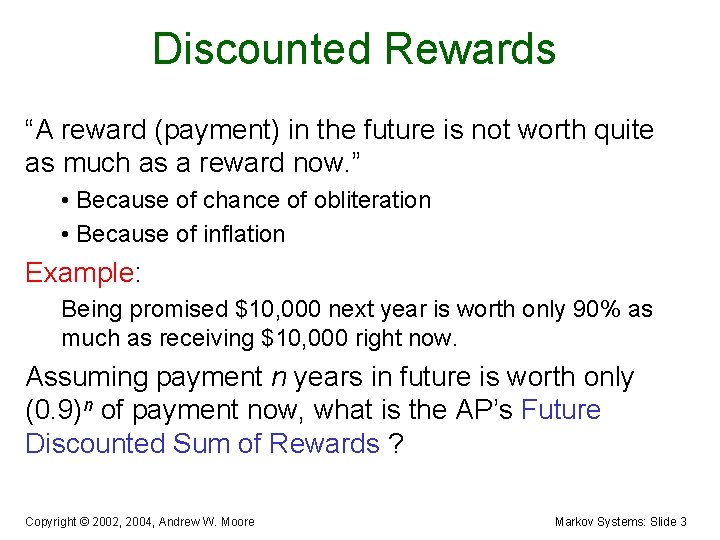 Discounted Rewards “A reward (payment) in the future is not worth quite as much