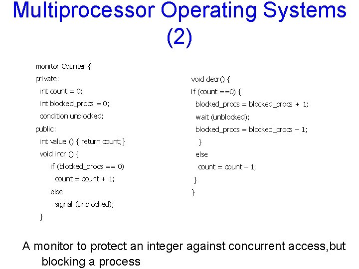 Multiprocessor Operating Systems (2) monitor Counter { private: int count = 0; void decr()